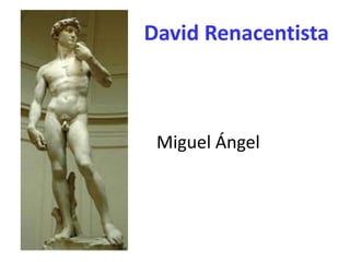 David Renacentista
Miguel Ángel