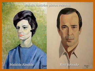 Maluda também pintou retratos.Maluda também pintou retratos.
Mafalda AlmadaMafalda Almada Raul SolnadoRaul Solnado
 