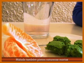 Maluda também pintou naturezas mortasMaluda também pintou naturezas mortas
 