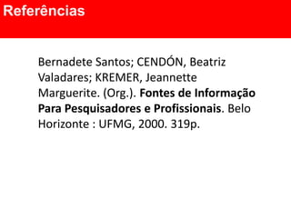 Referências


    Bernadete Santos; CENDÓN, Beatriz
    Valadares; KREMER, Jeannette
    Marguerite. (Org.). Fontes de Informação
    Para Pesquisadores e Profissionais. Belo
    Horizonte : UFMG, 2000. 319p.
 