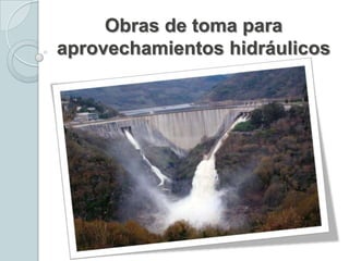 Obras de toma para
aprovechamientos hidráulicos

 