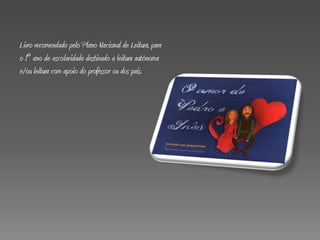 Livro recomendado pelo Plano Nacional de Leitura, para
o 1º ano de escolaridade destinado a leitura autónoma
e/ou leitura com apoio do professor ou dos pais.
 