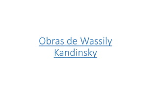 Obras de Wassily
Kandinsky
 