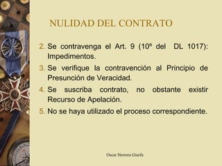 NULIDAD DEL CONTRATO Se contravenga el Art. 9 (10º del  DL 1017): Impedimentos. Se verifique la contravención al Principio de Presunción de Veracidad. Se suscriba contrato, no obstante existir Recurso de Apelación. No se haya utilizado el proceso correspondiente. 
