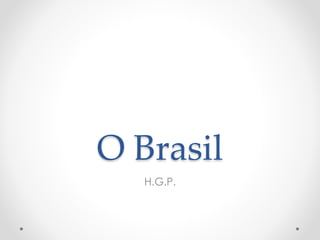 O Brasil
H.G.P.
 