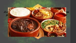 Culinária Brasileira
A culinária brasileira é bastante diversificada, também
possui uma grande característica miscigenada, mas
seu principal prato é Feijoada.
 