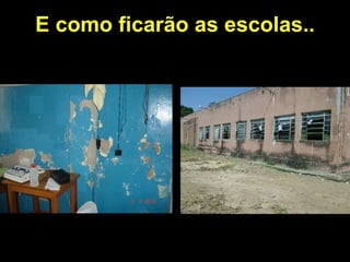 E como ficarão as escolas.. 