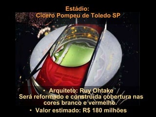 Estádio:  Cícero Pompeu de Toledo SP Arquiteto: Ruy Ohtake Será reformado e construída cobertura nas cores branco e vermelho.  Valor estimado: R$ 180 milhões 
