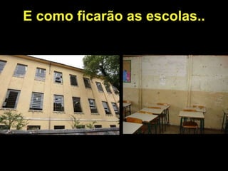 E como ficarão as escolas.. 