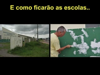 E como ficarão as escolas..
 
