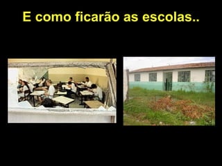 E como ficarão as escolas..
 