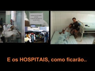 E os HOSPITAIS, como ficarão..
 