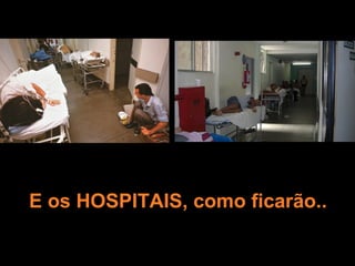 E os HOSPITAIS, como ficarão..
 