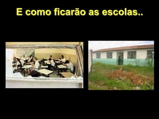 E como ficarão as escolas..
 