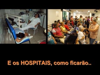 E os HOSPITAIS, como ficarão..
 