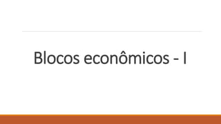 Blocos econômicos - I
 