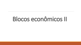 Blocos econômicos II
 