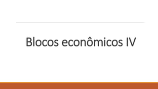 Blocos econômicos IV
 