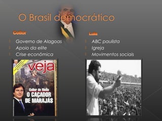  Governo de Alagoas
 Apoio da elite
 Crise econômica
 ABC paulista
 Igreja
 Movimentos sociais
 