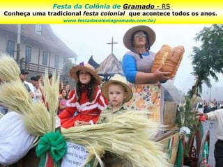 Festa da Colônia  de  Gramado  - RS Conheça uma tradicional  festa colonial   que acontece todos os anos.  www.festadacoloniagramado.com.br/   