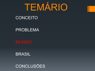 TEMÁRIO
CONCEITO
PROBLEMA
MUNDO

BRASIL
CONCLUSÕES

 