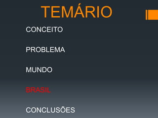 TEMÁRIO
CONCEITO
PROBLEMA
MUNDO

BRASIL
CONCLUSÕES

 