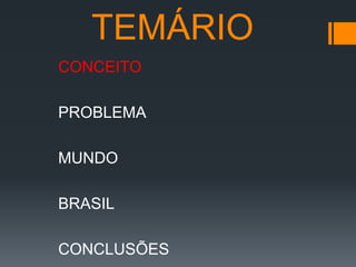 TEMÁRIO
CONCEITO
PROBLEMA
MUNDO

BRASIL
CONCLUSÕES

 