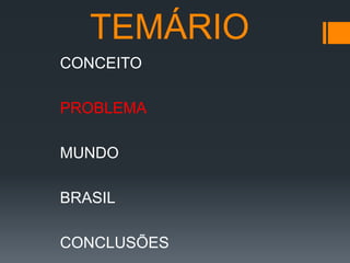 TEMÁRIO
CONCEITO

PROBLEMA
MUNDO
BRASIL
CONCLUSÕES

 
