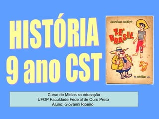 Curso de Mídias na educação
UFOP Faculdade Federal de Ouro Preto
Aluno: Giovanni Ribeiro
 