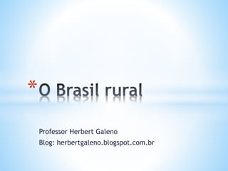 Professor Herbert Galeno
Blog: herbertgaleno.blogspot.com.br
*
 