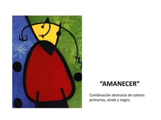 “AMANECER”
Combinación abstracta de colores
primarios, verde y negro.
 