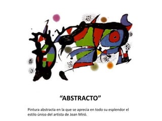 “ABSTRACTO”
Pintura abstracta en la que se aprecia en todo su esplendor el
estilo único del artista de Joan Miró.
 
