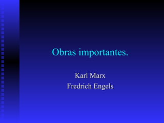 Obras importantes. Karl Marx Fredrich Engels 