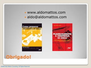 www.aldomattos.comaldo@aldomattos.comObrigado!©2008 Aldo Mattos Consulting. All Rights Reserved.
