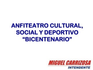 ANFITEATRO CULTURAL,
SOCIAL Y DEPORTIVO
“BICENTENARIO”
 