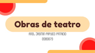 Obras de teatro
ANEL JASMIN PAPUICO PATRICIO
20190673
 