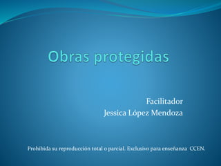 Facilitador
Jessica López Mendoza
Prohibida su reproducción total o parcial. Exclusivo para enseñanza CCEN.
 