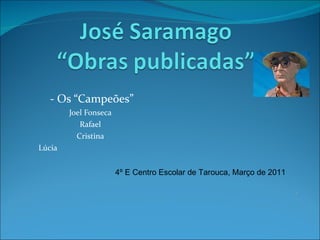 - Os “Campeões” Joel Fonseca Rafael Cristina Lúcia  4º E Centro Escolar de Tarouca, Março de 2011 