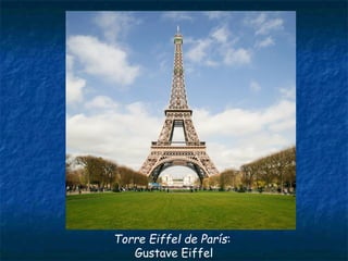 Torre Eiffel de París:
Gustave Eiffel
 