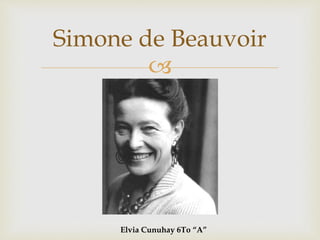 
Simone de Beauvoir
Elvia Cunuhay 6To “A”
 
