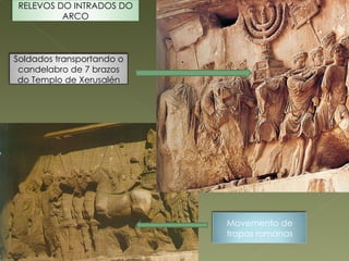 RELEVOS DO INTRADOS DO ARCO Soldados transportando o candelabro de 7 brazos do Templo de Xerusalén Movemento de tropas romanas 
