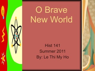 O Brave New World Hist 141 Summer 2011 By: Le Thi My Ho 