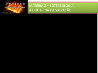 MATÉRIA 2 – SOTEREOLOGIA
A DOUTRINA DA SALVAÇÃO
 