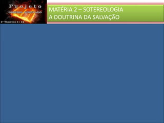 MATÉRIA 2 – SOTEREOLOGIA
A DOUTRINA DA SALVAÇÃO
 