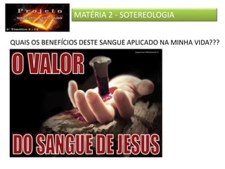 MATÉRIA 2 - SOTEREOLOGIA
8 - FÉ
9 - JUSTIFICAÇÃO
7 - ARREPENDIMENTO
10 - REGENERAÇÃO
11 - GLORIFICAÇÃO
QUAIS OS BENEFÍCIOS DESTE SANGUE APLICADO NA MINHA VIDA???
 