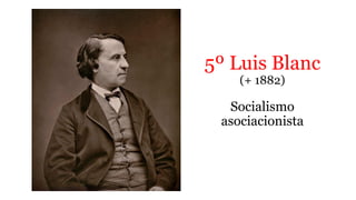 5º Luis Blanc
(+ 1882)
Socialismo
asociacionista
 