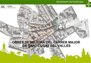 OBRES DE MILLORA DEL CARRER MAJOR
    DE SANT CUGAT DEL VALLÈS
 