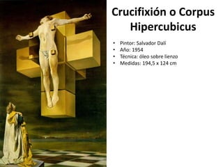 Crucifixión o Corpus
Hipercubicus
• Pintor: Salvador Dalí
• Año: 1954
• Técnica: óleo sobre lienzo
• Medidas: 194,5 x 124 cm
 