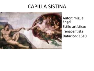 CAPILLA SISTINA
Autor: miguel
ángel
Estilo artístico:
renacentista
Datación: 1510
 
