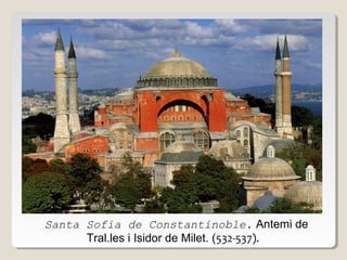 Santa Sofia de Constantinoble. Antemi de
Tral.les i Isidor de Milet. (532-537).

 